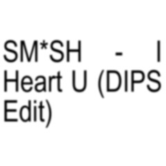 Sm*sh - I Heart You (DIPS Edit)
