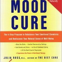 [PDF] Read The Mood Cure: The 4-Step Program to Rebalance Your Emotional Chemistry and Rediscover Yo