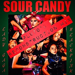 Lady Gaga & BLACKPINK - Sour Candy (pluto's reconstruction mix)