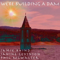 We're Building A Dam - Jamie Rhind, Janine Levinson & Phil McWalter