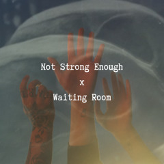 Not Strong Enough x Waiting Room