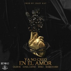 Caleb Rs x Daniel Castro x Sheko x Moises Marsh - Ya no creo en el Amor