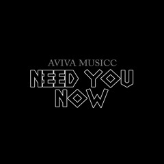 Aviva Musicc - Need You Now - (Produced By PrettyBoyBeats)