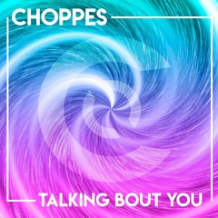 Choppes - Talking Bout You (Original Mix)