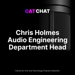 CAT Chat #8 - Chris Holmes - Audio Engineering Department Head