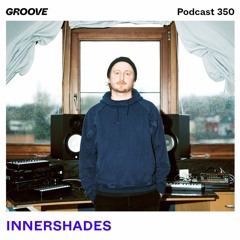 Groove Podcast 350 - Innershades