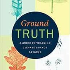 Read PDF ✓ Ground Truth: A Guide to Tracking Climate Change at Home by Mark L. Hineli