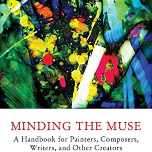 [READ] PDF 💕 Minding the Muse: A Handbook for Painters, Composers, Writers, and Othe