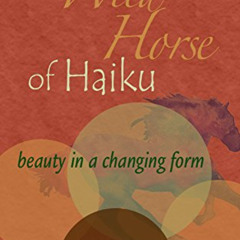 ACCESS KINDLE 📙 The Wild Horse of Haiku: beauty in a changing form by  Terri Glass E