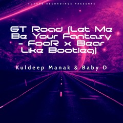 GT Road (Let Me Be Your Fantasy - FooR x Bear Like Bootleg) - Kuldeep Manak & Baby D