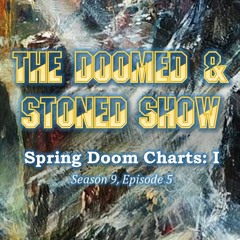 The Doomed and Stoned Show - Spring Doom Charts: I (S9E5)