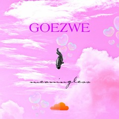 MEANINGLESS - Goezwe. [RAW VERSION]