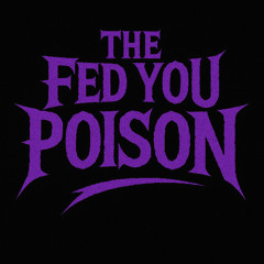 They Fed You Poison