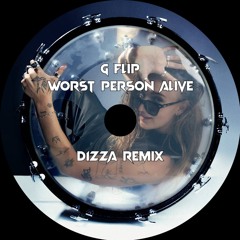 G Flip - Worst Person Alive (D1ZZA Remix)