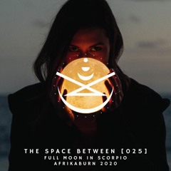 The Space Between [025] - Full Moon In Scorpio (AfrikaBurn 2020)
