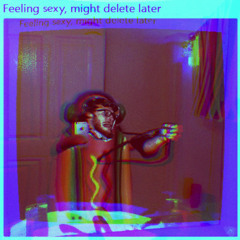 Feeling sexy, might delete later