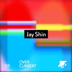 OverCurrent Mix Series 058 : Jay Shin