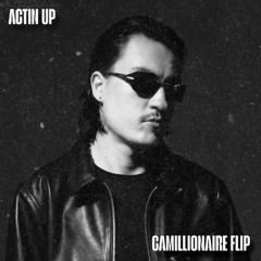 ACTIN UP (Camillionaire Flip)