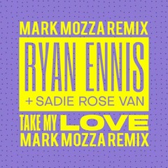 Ryan Ennis & Sadie Rose Van - Take My Love (Mark Mozza RMX)