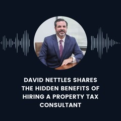 David Nettles Shares The Hidden Benefits Of Hiring A Property Tax Consultant
