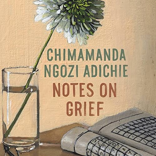 [Get] KINDLE PDF EBOOK EPUB Notes on Grief by  Chimamanda Ngozi Adichie,Chimamanda Ngozi Adichie,Ran