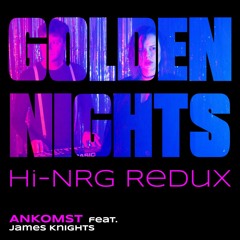 Ankomst - Golden Nights (Hi-NRG Redux) feat. James Knights