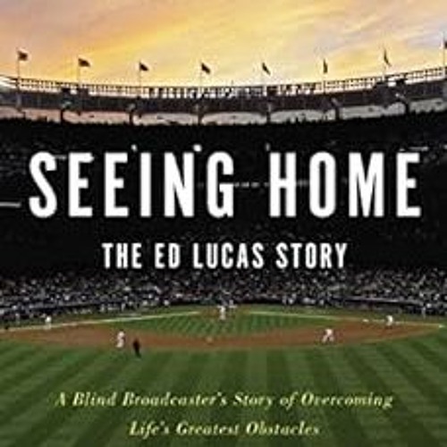 GET PDF 💌 Seeing Home: The Ed Lucas Story: A Blind Broadcaster's Story of Overcoming