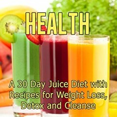 [ACCESS] KINDLE ☑️ Juicing For Health: A 30 Day Juice Diet with Recipes for Weight Lo