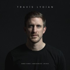 Travis Lydian  | GORG-O-MISH - Vancouver, BC | May 18th, 2025