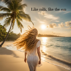 Like milk, like the sun