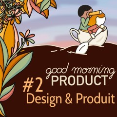 Good Morning Product #2 - Partage de responsabilités Design et Produit