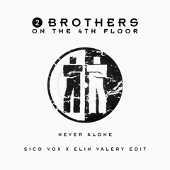 2 Brothers on the 4th Floor - Never Alone (Sico Vox x Elin Valery Edit)