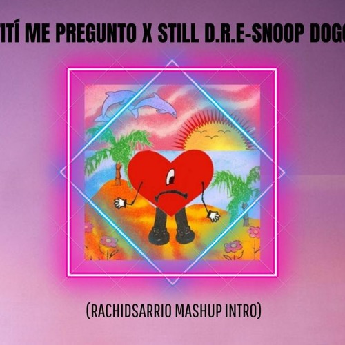 INTRO TITI ME PREGUNTO X DR DRE STILL DRE SNOOP DOGS ( MASHUP RACHIDSARRIO)