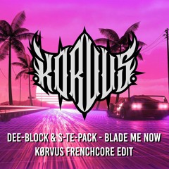 Dee-Block & S-te-Pack - Blade Me Now (Kørvus Frenchcore Edit)