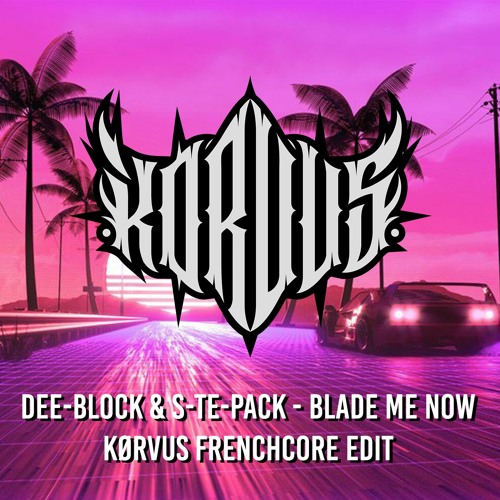 Dee-Block & S-te-Pack - Blade Me Now (Kørvus Frenchcore Edit)