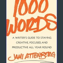 PDF/READ ✨ 1000 Words: A Writer's Guide to Staying Creative, Focused, and Productive All Year Roun