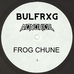 BULFRXG & Monoxide - FROG CHUNE