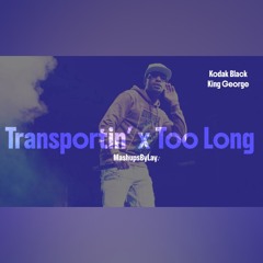 Kodak Black x King George - Transportin’ x Too Long (mashup)