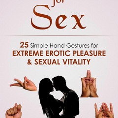 READ [PDF] Mudras for Sex: 25 Simple Hand Gestures for Extreme Erotic Pleasure &