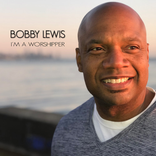 Stream I'm A Worshipper by Bobby Lewis