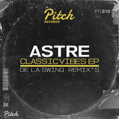 ASTRE - CLASSIC VIBES (DE LA SWING REMIX'S)_PITCH RECORDS_OUT JUNE 11TH