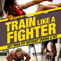 [Get] EPUB 📰 Train Like a Fighter: Get MMA Fit Without Taking a Hit by  Cat Zingano