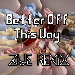 Better Off This Way (Zue Remix)