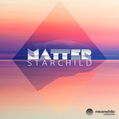 Premiere: Matter - Starchild [Meanwhile Horizons]