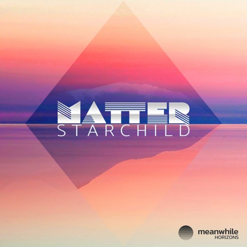 Premiere: Matter - Starchild [Meanwhile Horizons]