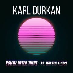 Karl Durkan - You're Never There (Ft. Matteo Alonzi)