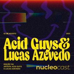 NUCLEOCAST #136 - Acid Guys & Lucas Azevedo