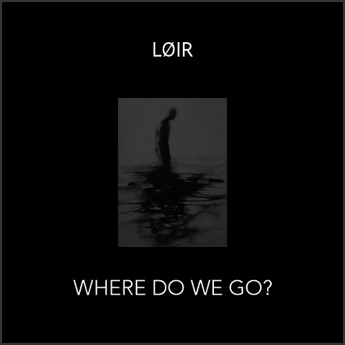 LØIR - Where Do We Go?
