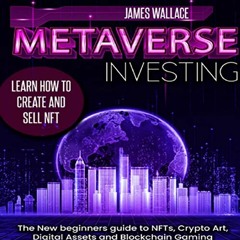 Open PDF Metaverse Investing: The New Beginners Guide to NFTs, Crypto Art, Digital Assets and Blockc
