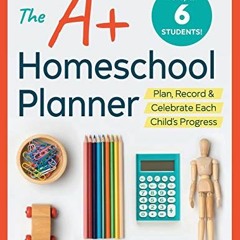 [GET] KINDLE 📁 The A+ Homeschool Planner: Plan, Record, and Celebrate Each Child's P